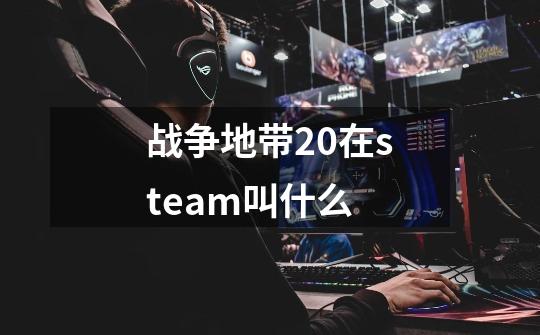 战争地带2.0在steam叫什么-第1张-游戏信息-龙启网