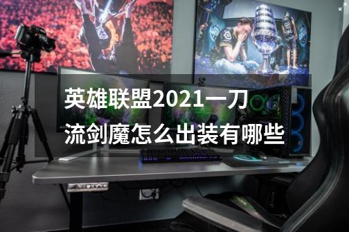 英雄联盟2021一刀流剑魔怎么出装有哪些-第1张-游戏信息-龙启网