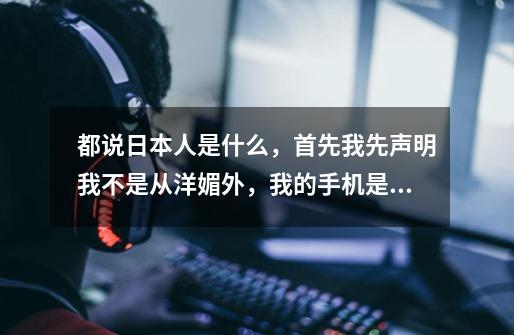 都说日本人是什么，首先我先声明我不是从洋媚外，我的手机是索尼z14.4.2系统的，就是想获得roo-第1张-游戏信息-龙启网