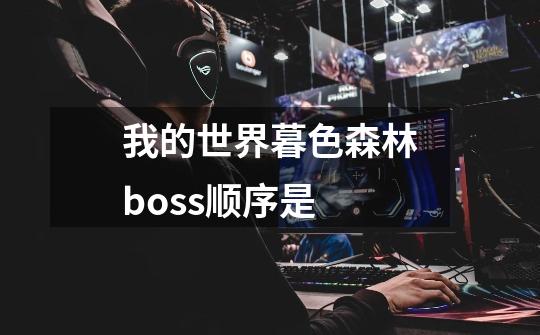 我的世界暮色森林boss顺序是-第1张-游戏信息-龙启网