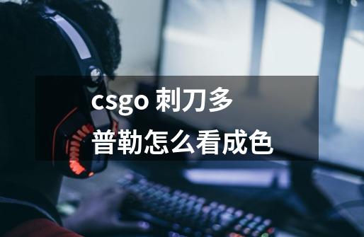 csgo 刺刀多普勒怎么看成色-第1张-游戏信息-龙启网