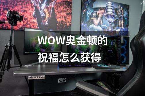 WOW奥金顿的祝福怎么获得-第1张-游戏信息-龙启网