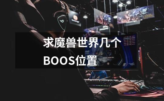 求魔兽世界几个BOOS位置-第1张-游戏信息-龙启网