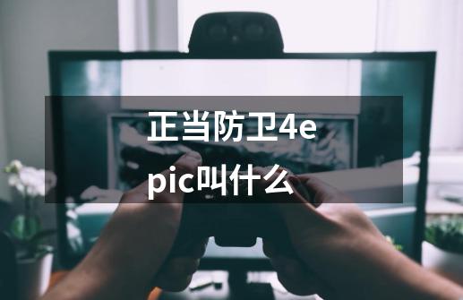 正当防卫4epic叫什么-第1张-游戏信息-龙启网