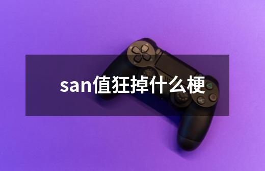 san值狂掉什么梗-第1张-游戏信息-龙启网