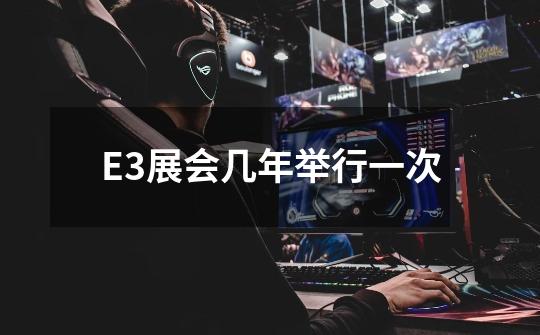 E3展会几年举行一次-第1张-游戏信息-龙启网