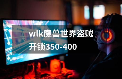 wlk魔兽世界盗贼开锁350-400-第1张-游戏信息-龙启网