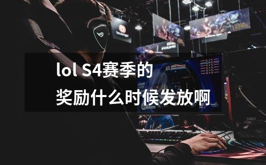 lol S4赛季的奖励什么时候发放啊-第1张-游戏信息-龙启网