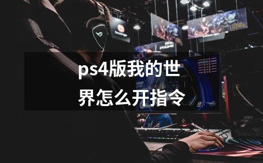 ps4版我的世界怎么开指令-第1张-游戏信息-龙启网