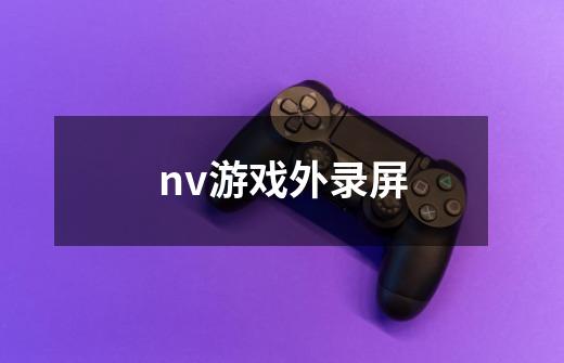 nv游戏外录屏-第1张-游戏信息-龙启网